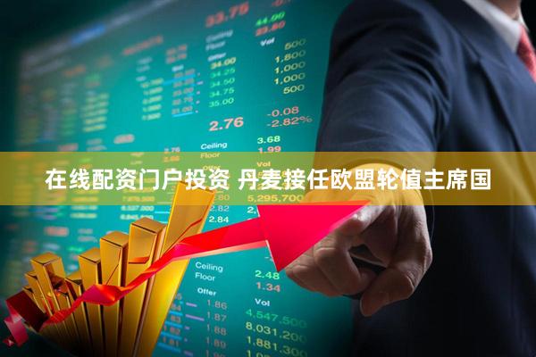 在线配资门户投资 丹麦接任欧盟轮值主席国