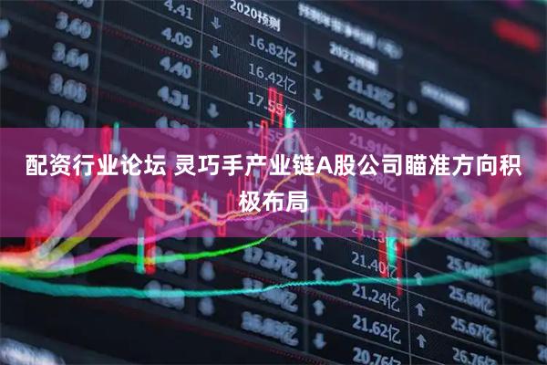 配资行业论坛 灵巧手产业链A股公司瞄准方向积极布局