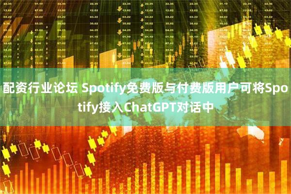 配资行业论坛 Spotify免费版与付费版用户可将Spotify接入ChatGPT对话中